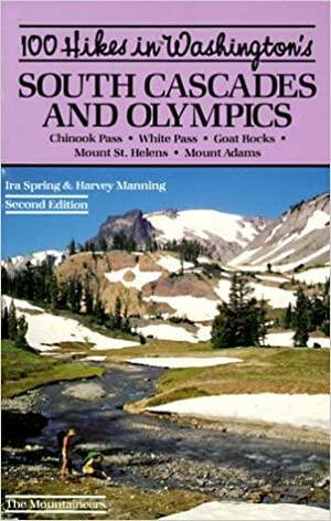 100 Hikes In Washington's South Cascades And Olympics: Chinook Pass, White Pass, Goat Rocks, Mount St. Helens, Mount Adams by Ira Spring, Harvey Manning