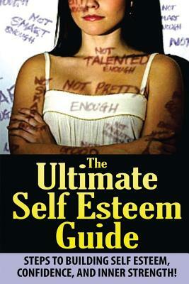 The Ultimate Self Esteem Guide: Steps to Building Self Esteem, Confidence, and Inner Strength! by Jeffrey Powell