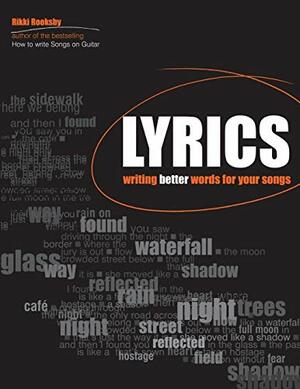 Lyrics: Writing Better Words for Your Songs by Rikky Rooksby