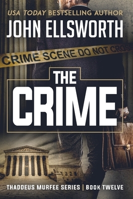 The Crime: Thaddeus Murfee Legal Thriller Series Book Twelve by John Ellsworth