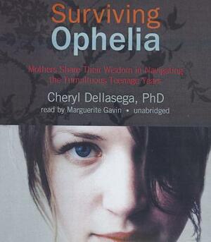 Surviving Ophelia: Mothers Share Their Wisdom in Navigating the Tumultuous Teenage Years by Cheryl Dellasega Phd