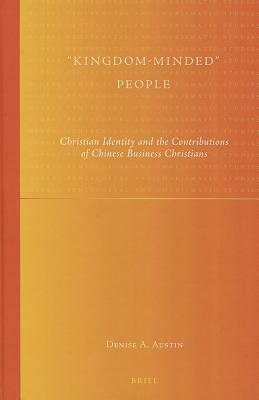 "kingdom-Minded" People: Christian Identity and the Contributions of Chinese Business Christians by Denise Austin