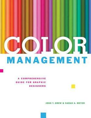 Color Management: A Comprehensive Guide for Graphic Designers by Sarah A. Meyer, John T. Drew