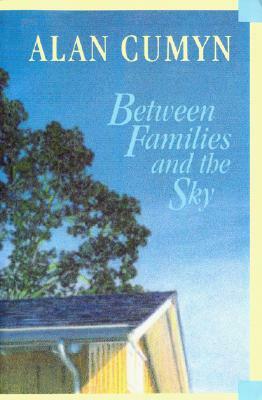 Between Families and the Sky by Alan Cumyn