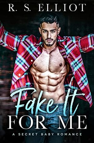 Fake It For Me (The Billionaire's Secret #1) by R.S. Elliot