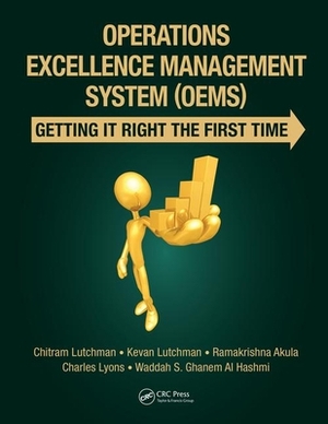 Operations Excellence Management System (Oems): Getting It Right the First Time by Chitram Lutchman, Ramakrishna Akula, Kevan Lutchman