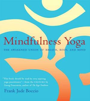 Mindfulness Yoga: The Awakened Union of Breath, Body, and Mind by Frank Jude Boccio