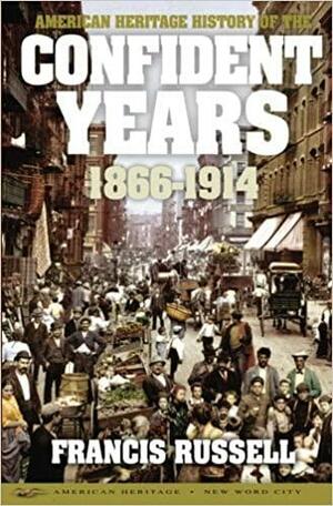 American Heritage History of the Confident Years: 1866-1914 by Francis Russell