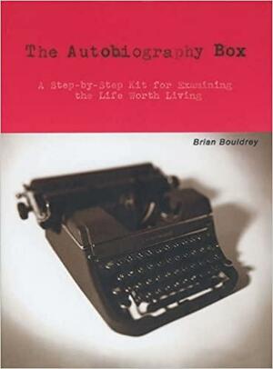 The Autobiography Box: A Step-by-Step Kit for Examining the Life Worth Living by Brian Bouldrey