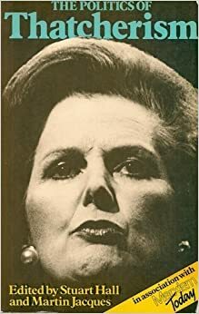 The Politics of Thatcherism by Stuart Hall, Martin Jacques