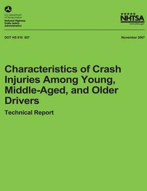 Characteristics of Crash Injuries Among Young, Middle-Aged, and Older Drivers: NHTSA Technical Report DOT HS 810 857 by National Highway Traffic Safety Administ