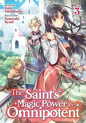 The Saint's Magic Power is Omnipotent (Light Novel) Vol. 3 by Yuka Tachibana, Yuka Tachibana