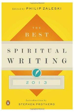 The Best Spiritual Writing 2013 by Stephen R. Prothero, Philip Zaleski