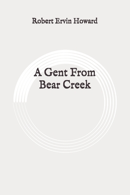 A Gent From Bear Creek: Original by Robert E. Howard
