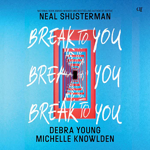 Break to You by Michelle Knowlden, Neal Shusterman, Debra Young