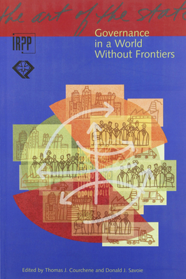 The Governance in a World Without Frontiers, Volume 8: Governance in a World Without Frontiers by Donald J. Savoie, Thomas J. Courchene