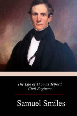 The Life of Thomas Telford, Civil Engineer by Samuel Smiles