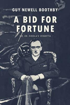 A Bid for Fortune: or, Dr. Nikola's Vendetta by Guy Newell Boothby