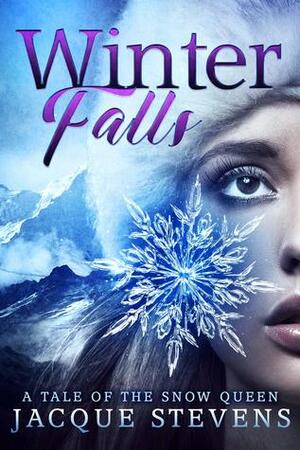 Winter Falls: A Tale of the Snow Queen by Jacque Stevens