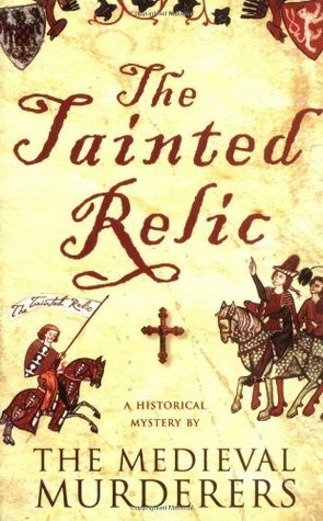 The Tainted Relic: An Historical Mystery by Simon Beaufort, Michael Jecks, Susanna Gregory, Bernard Knight, Philip Gooden, Ian Morson, The Medieval Murderers