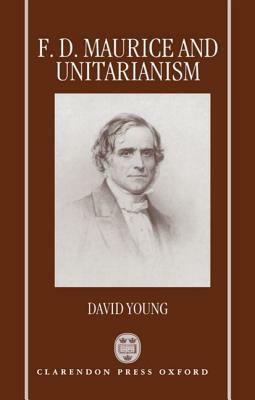 F.D. Maurice and Unitarianism by David Young