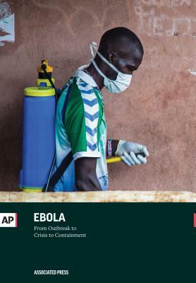 Ebola: From Outbreak to Crisis to Containment by Associated Press