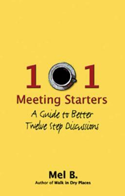 101 Meeting Starters: A Guide to Better Twelve Step Discussions by Mel B