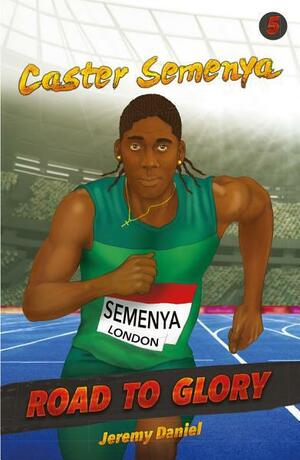 Caster Semenya: Road to Glory by Jeremy Daniel