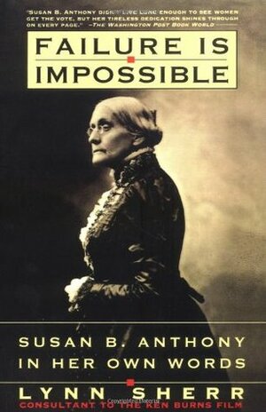 Failure is Impossible: Susan B. Anthony in Her Own Words by Lynn Sherr, Susan B. Anthony