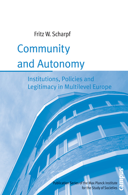 Community and Autonomy: Institutions, Policies and Legitimacy in Multilevel Europe by Fritz W. Scharpf