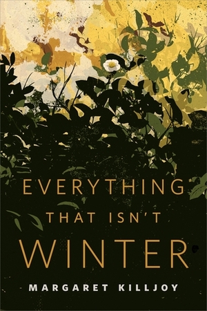 Everything That Isn't Winter by Margaret Killjoy