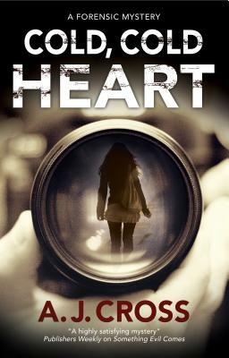 Cold, Cold Heart: A Forensic Mystery by A.J. Cross