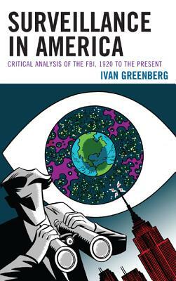 Surveillance in America: Critical Analysis of the Fbi, 1920 to the Present by Ivan Greenberg
