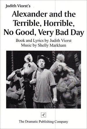 Alexander and the Terrible, Horrible, No Good, Very Bad Day: A Musical by Judith Viorst, Judith Viorst