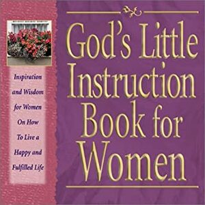 God's Little Instruction Book for Women: Inspiration and Wisdom for Women on How to Live a Happy and Fulfilled Life by Honor Books