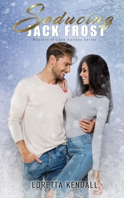 Seducing Jack Frost: Masters of Love Holiday Series by Loretta Kendall