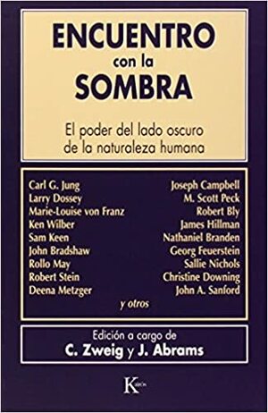 Encuentro con la sombra by Ken Wilber, Sallie Nichols, Georg Feuerstein, Connie Zweig, Sam Keen, Robert Bly, C.G. Jung, Christine Downing, John A. Sandford, Marie-Louise von Franz, Joseph Campbell, Nathaniel Branden, David González Raga, Deena Metzger, Jeremiah Abrams, Robert Stein, M. Scott Peck, John Bradshaw, James Hillman, Larry Dossey, Rollo May, Fernando Mora