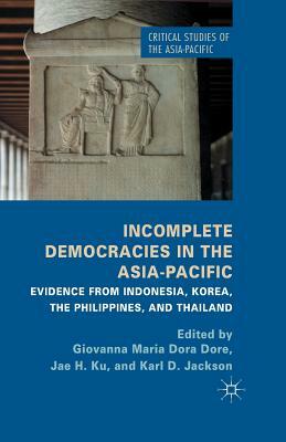 Incomplete Democracies in the Asia-Pacific: Evidence from Indonesia, Korea, the Philippines, and Thailand by 