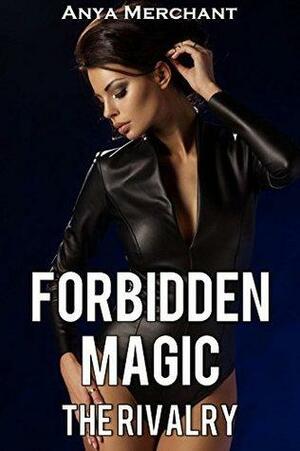 Forbidden Magic: The Rivalry by Anya Merchant