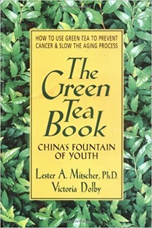 The Green Tea Book: China's Fountain of Youth by Lester A. Mitscher, Victoria Dolby Toews