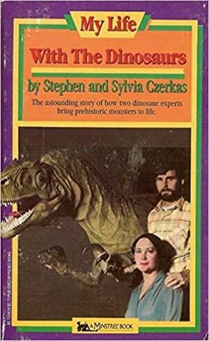 My Life with the Dinosaurs by Stephen Czerkas, Sylvia J. Czerkas