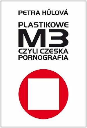Plastikowe M3, czyli czeska pornografia by Petra Hůlová