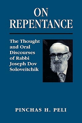 On Repentance: The Thought and Oral Discourses of Rabbi Joseph Dov Soloveitchik by Pinchas H. Peli