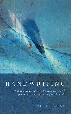 Handwriting: What It Reveals about the Character and Personality of You and Your Friends by Peter West