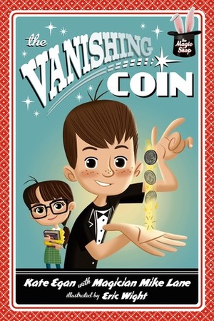 The Vanishing Coin by Kate Egan, Eric Wight, Mike Lane, Magician Mike Lane
