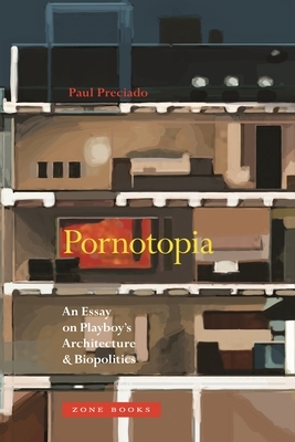 Pornotopia: An Essay on Playboy's Architecture and Biopolitics by Paul Preciado