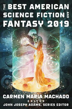 The Best American Science Fiction and Fantasy 2019 by John Joseph Adams, Carmen Maria Machado