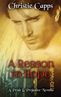 A Reason to Hope: A Pride & Prejudice Novella by Christie Capps