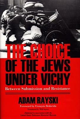 Choice of the Jews Under Vichy: Between Submission and Resistance by Adam Rayski
