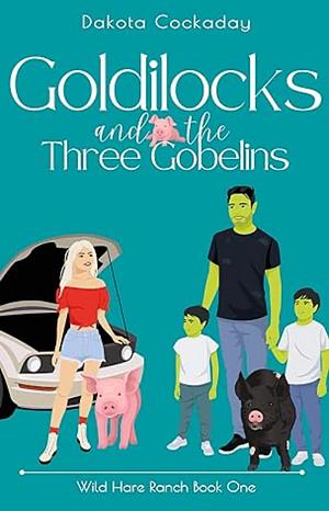 Goldilocks and the Three Gobelins: Wild Hare Ranch Book One by Lindsay Johnson, Dakota Cockaday, Dakota Cockaday